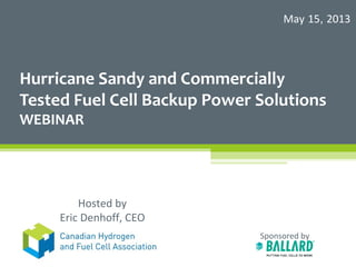 Hurricane Sandy and Commercially
Tested Fuel Cell Backup Power Solutions
WEBINAR
Sponsored by
May 15, 2013
Hosted by
Eric Denhoff, CEO
 