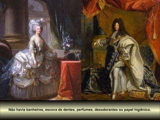 Não havia banheiros, escova de dentes, perfumes, desodorantes ou papel higiênico. 