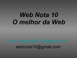 Web Nota 10 O melhor da Web http://webnota10.blogspot.com [email_address] 