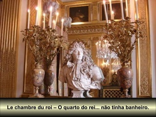 Le chambre du roi – O quarto do rei... não tinha banheiro. 