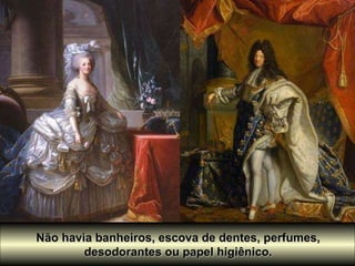 Não havia banheiros, escova de dentes, perfumes, desodorantes ou papel higiênico. 