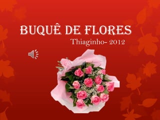 Buquê de Flores
      Thiaginho- 2012
 