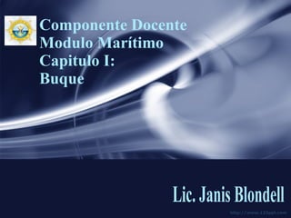 Componente Docente
Modulo Marítimo
Capitulo I:
Buque




                     http://www.123ppt.com
 