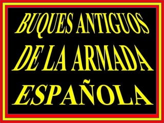 BUQUES ANTIGUOS DE LA ARMADA ESPAÑOLA 