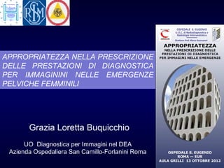 Buquicchio Grazia Loretta. Appropriatezza nella prescrizione delle prestazioni di diagnostica per immagini nelle emergenze pelviche femminili. ASMaD 2012 | PPT Buquicchio Grazia Loretta. Appropriatezza nella prescrizione delle prestazioni di diagnostica per immagini nelle emergenze pelviche femminili. ASMaD 2012 | PPT