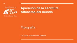 Aparición de la escritura
Alfabetos del mundo
Tipografía
Lic. Esp. María Paula Gentile
 