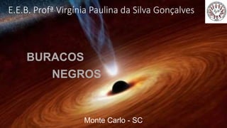 E.E.B. Profª Virgínia Paulina da Silva Gonçalves
NEGROS
Monte Carlo - SC
BURACOS
 
