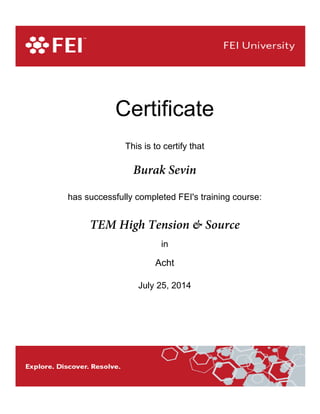 Certificate
This is to certify that
Burak Sevin
has successfully completed FEI's training course:
in
TEM High Tension & Source
Acht
July 25, 2014
 