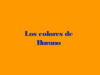 Los colores de
Burano

 