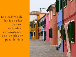Los colores de  las fachadas  de sus viviendas unifamiliares  son un placer  para la vista. 