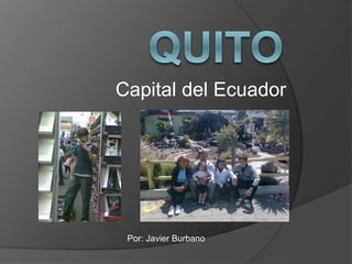 Capital del Ecuador
Por: Javier Burbano
 