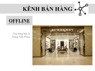 KÊNH BÁN HÀNG
OFFLINE
Cửa hàng bán lẻ
Tràng Tiền Plaza
 