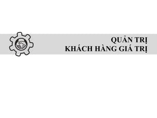QUẢN TRỊ
KHÁCH HÀNG GIÁ TRỊ
 