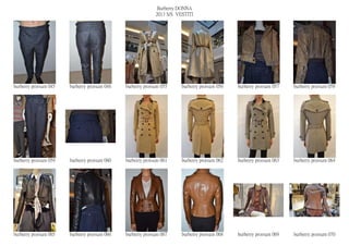 Burberry DONNA
                                                            2013 S/S VESTITI




burberry prorsum 045   burberry prorsum 046   burberry prorsum 055     burberry prorsum 056   burberry prorsum 057   burberry prorsum 058




burberry prorsum 059   burberry prorsum 060   burberry prorsum 061     burberry prorsum 062   burberry prorsum 063   burberry prorsum 064




burberry prorsum 065   burberry prorsum 066   burberry prorsum 067     burberry prorsum 068   burberry prorsum 069   burberry prorsum 070
 