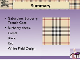Summary
• Gabardine, Burberry
Trench Coat
• Burberry check-
Camel
Black
Red
White Plaid Design
 