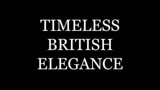 TIMELESS
BRITISH
ELEGANCE
 