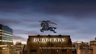 Burberry in 2014
By: Vivek Lulla, Melissa Rivero, Justin Naundros
 