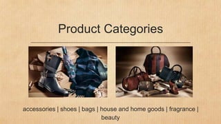 Product Categories
accessories | shoes | bags | house and home goods | fragrance |
beauty
 