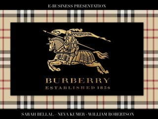 E-BUSINESS PRESENTATION
SARAH BELLAL – NEVA KUMER - WILLIAM ROBERTSON
 