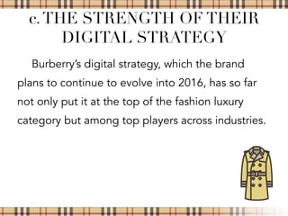 UNIQUE DIGITAL CONTENT
Burberry launched was the excellent ‘Art of the
Trench’ microsite.
The microsite was essentially an...