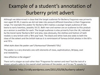 Example of a student’s annotation of
      Burberry print advert




Source: http://cridly.wordpress.com/2011/03/06/burberry-advert/
 