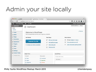 Admin your site locally




Philly ‘burbs WordPress Meetup: March 2013   @liamdempsey
 