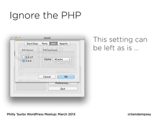 Ignore the PHP

                                             This setting can
                                             be left as is …




Philly ‘burbs WordPress Meetup: March 2013             @liamdempsey
 