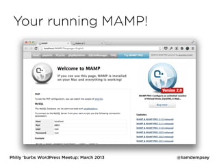 Your running MAMP!




Philly ‘burbs WordPress Meetup: March 2013   @liamdempsey
 