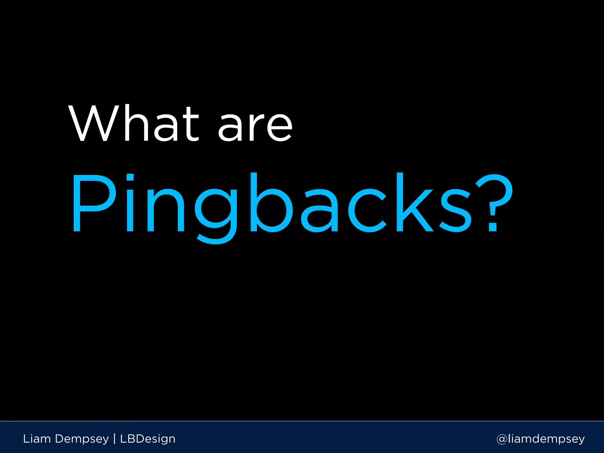 What are
Pingbacks?
Liam Dempsey | LBDesign @liamdempsey