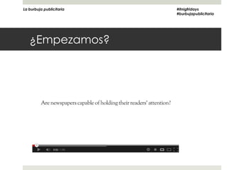 La burbuja publicitaria   #itnigfridays
                          #burbujapublicitaria




   ¿Empezamos?
 