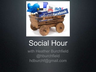 Social Hour with Heather Burchfield @hburchfield hdburchf@gmail.com 