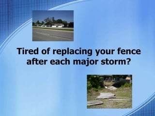 Tired of replacing your fence
after each major storm?
 