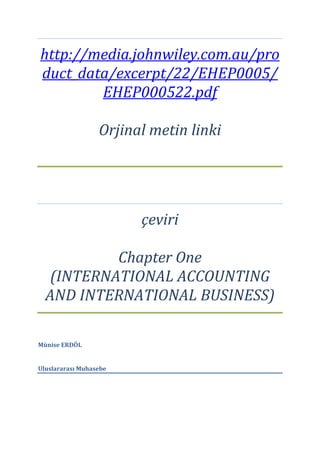http://media.johnwiley.com.au/pro
duct_data/excerpt/22/EHEP0005/
EHEP000522.pdf
Orjinal metin linki
çeviri
Chapter One
(INTERNATIONAL ACCOUNTING
AND INTERNATIONAL BUSINESS)
Münise ERDÖL
Uluslararası Muhasebe
 