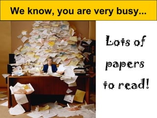 We know, you are very busy...


                    Lots of
                    papers
                   to read!
 