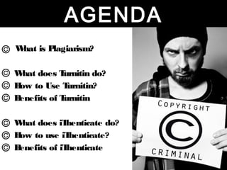 AGENDA
What is Plagiarism?

W hat does T urnitin do?
H to Use T
 ow           urnitin?
Benefits of Turnitin

W hat does iT henticate do?
H to use iT
 ow            henticate?
Benefits of iThenticate
 