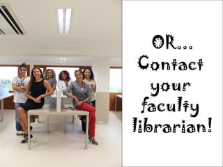 Do you need help?

              OR...
            Contact
              your
             faculty
           librarian!
 