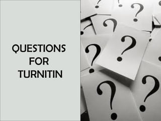 QUESTIONS
   FOR
 TURNITIN
 