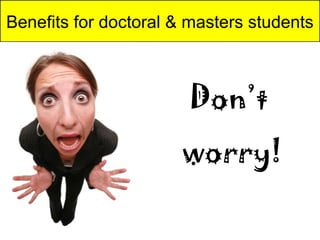 Benefits for doctoral & masters students


                    Are you
                         You
                     Don’t
                         need
                   ready for
                         to
                     worry!
                   your jury?
                         work
                             hard!
 