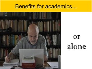 Benefits for academics...


            Whether
              you areor
             working
                   alone
          collaboratively
 
