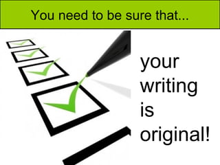 You need to be sure that...


                  your
                  writing
                  is
                  original!
 