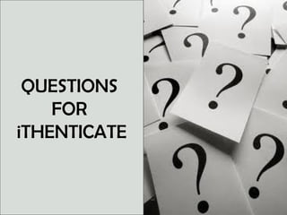 QUESTIONS
    FOR
iTHENTICATE
 