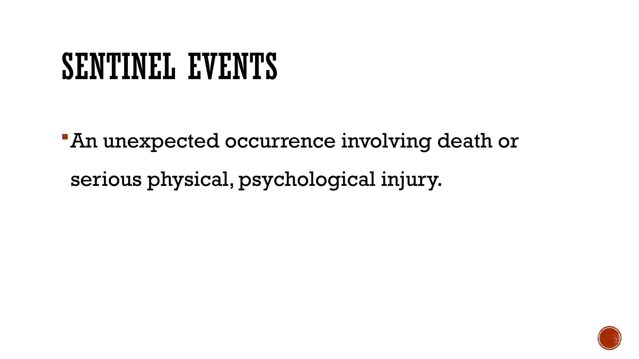 SENTINEL EVENTS
An unexpected occurrence involving death or
serious physical, psychological injury.
 