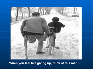 When you feel like giving up, think of this man... 