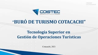 “BURÓ DE TURISMO COTACACHI”
Tecnología Superior en
Gestión de Operaciones Turísticas
Cotacachi, 2021
 