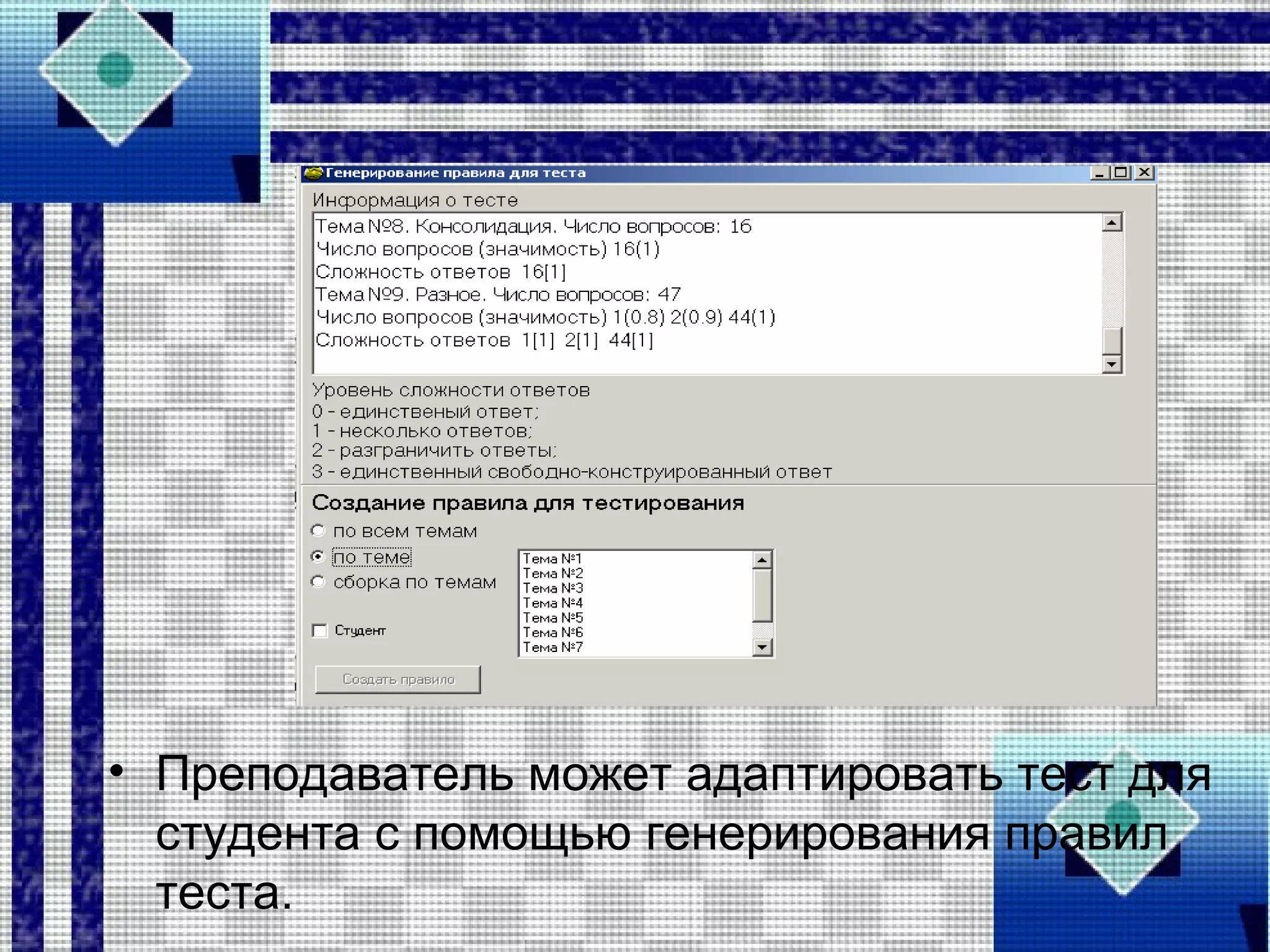 • Преподаватель может адаптировать тест для
студента с помощью генерирования правил
теста.
 