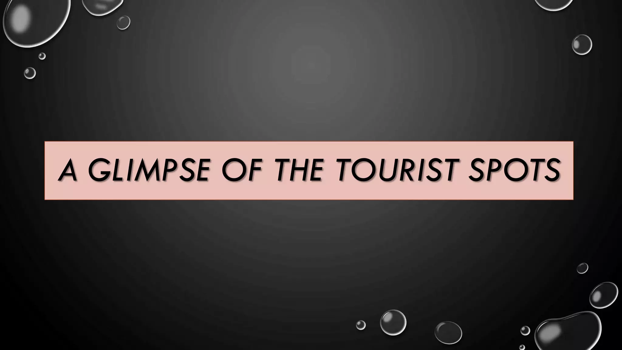 A GLIMPSE OF THE TOURIST SPOTS
 