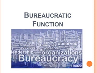 BUREAUCRATIC
FUNCTION
 
