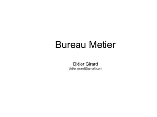 Bureau Metier Didier Girard [email_address] 