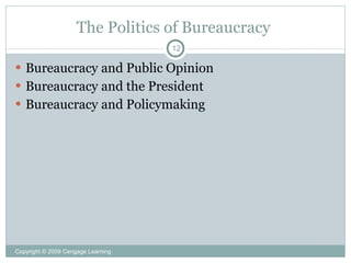 The Politics of Bureaucracy
                                    12

 Bureaucracy and Public Opinion
 Bureaucracy and the President
 Bureaucracy and Policymaking




Copyright © 2009 Cengage Learning
 