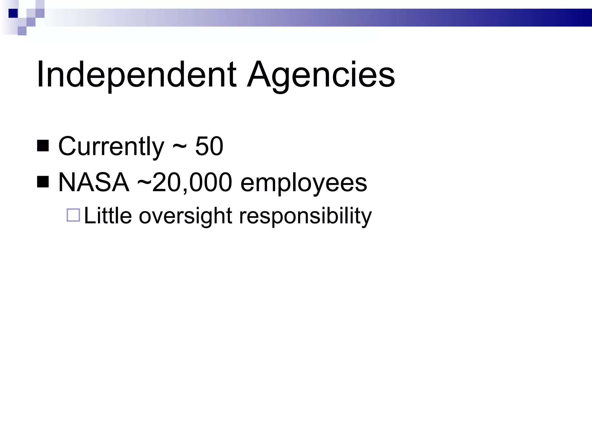 Independent Agencies Currently ~ 50 NASA ~20,000 employees Little oversight responsibility 
